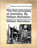 The first principles of chemistry. By William Nicholson.
