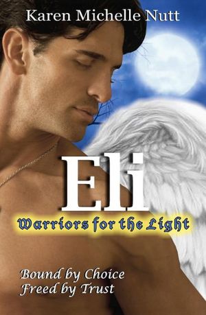 Eli: Warriors for the Light: Bound by Choice ~ Freed by Trust
