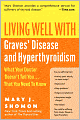 Living Well with Graves' Disease and Hyperthyroidism: What Your Doctor Doesn't Tell You... That You Need to Know