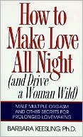 How to Make Love All Night: And Drive a Woman Wild!