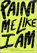 Paint Me Like I Am: Teen Poems from WritersCorps
