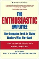 The Enthusiastic Employee: How Companies Profit by Giving Workers What They Want