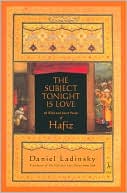 The Subject Tonight Is Love: Sixty Wild and Sweet Poems of Hafiz
