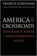 America at the Crossroads: Democracy, Power, and the Neoconservative Legacy