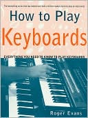 How to Play Keyboards: Everything You Need to Know to Play Keyboards