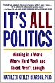 It's All Politics: Winning in a World Where Hard Work and Talent Aren't Enough