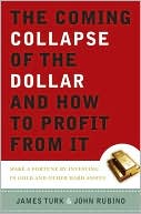 The Coming Collapse of the Dollar and How to Profit from It: Make a Fortune by Investing in Gold and Other Hard Assets