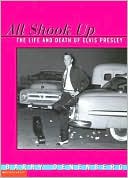 All Shook Up: The Life and Death of Elvis Presley