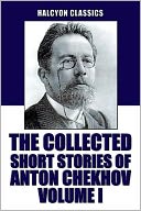 The Collected Short Stories of Anton Chekhov Volume I