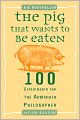 The Pig That Wants to Be Eaten: 100 Experiments for the Armchair Philosopher