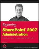 Beginning SharePoint 2007 Administration: Windows SharePoint Services 3 and Microsoft Office SharePoint Server 2007