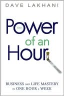 Power of An Hour: Business and Life Mastery in One Hour A Week