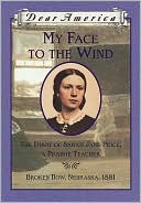 My Face to the Wind: The Diary of Sarah Jane Price, a Prairie Teacher, Broken Bow, Nebraska, 1881 (Dear America Series)