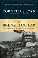A Bridge Too Far: The Classic History of the Greatest Battle of World War II