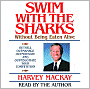 Swim with the Sharks Without Being Eaten Alive: Outsell, Outmanage, Outmotivate, and Outnegotiate Your Competition