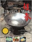 Breath of a Wok: Unlocking the Spirit of Chinese Wok Cooking Through Recipes and Lore