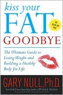 Kiss Your Fat Goodbye: The Ultimate Guide to Losing Weight and Building a Healthy Body for Life