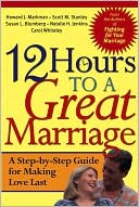 12 Hours to a Great Marriage: A Step-by-Step Guide for Making Love Last