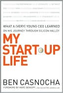 My Start-Up Life: What a (Very) Young CEO Learned on His Journey Through Silicon Valley