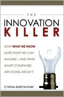 The Innovation Killer: How What We Know Limits What We Can Imagine -- and What Smart Companies Are Doing About It