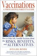 Vaccinations: A Thoughtful Parent's Guide - How to Make Safe, Sensible Decisions about the Risks, Benefits, and Alternatives