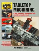 Tabletop Machining: A Basic Approach to Making Small Parts on Miniature Machine Tools