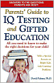Parents' Guide to IQ Testing and Gifted Education: All You Need to Know to Make the Right Decisions for Your Child