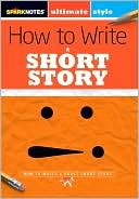 How to Write a Short Story (SparkNotes Ultimate Style)