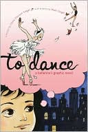 To Dance: A Ballerina's Graphic Novel