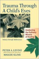 Trauma Through a Child's Eyes: Awakening the Ordinary Miracle of Healing