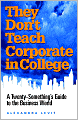 They Don't Teach Corporate in College: A Twenty-Something's Guide to the Business World