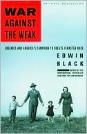 War Against the Weak: Eugenics and America's Campaign to Create a Master Race