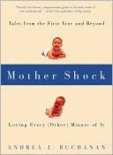 Mother Shock: Loving Every (Other) Minute of It: Tales from the First Year and Beyond