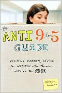 Anti 9-to-5 Guide: Practical Career Advice for Women Who Think Outside the Cube