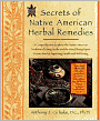 Secrets of Native American Herbal Remedies: A Comprehensive Guide to the Native American Tradition of Using Herbs and the Mind/Body/Spirit Connection for Improving Health and Well-Being