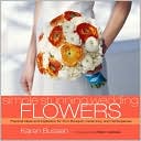 Simple Stunning Weddings: Flowers: Practical Ideas and Inspiration for Your Bouquet, Ceremony, and Centerpieces