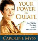 Your Power to Create: From Wishful Thinking to True Manifestation