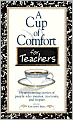 A Cup of Comfort for Teachers: Heartwarming Stories of People Who Mentor, Motivate, and Inspire