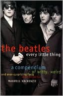 Beatles: Every Little Thing: A Compendium of Witty, Weird and Ever-Surprising Facts about the Fab Four