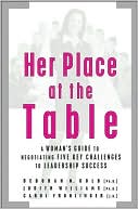 Her Place at the Table: A Woman's Guide to Negotiating Five Key Challenges to Leadeship Success