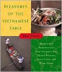 Pleasures of the Vietnamese Table: Recipes and Reminiscences from Vietnam's Best Market Kitchens, Street Cafes, and Home Cooks