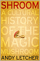 Shroom: The Cultural History of the Magic Mushroom