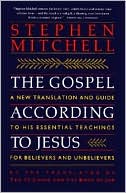 Gospel According to Jesus: A New Translation and Guide to His Essential Teachings for Believers and Unbelievers