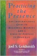 Practicing the Presence: The Inspirational Guide to Regaining Meaning and a Sense of Purpose in Your Life