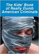 The Kids' Book of Really Dumb American Criminals