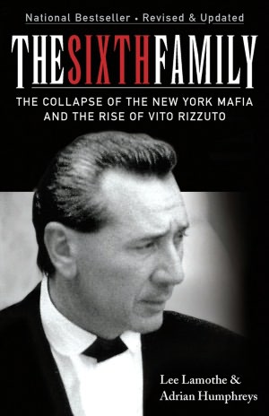 The Sixth Family: The Collapse of the New York Mafia and the Rise of Vito Rizzuto