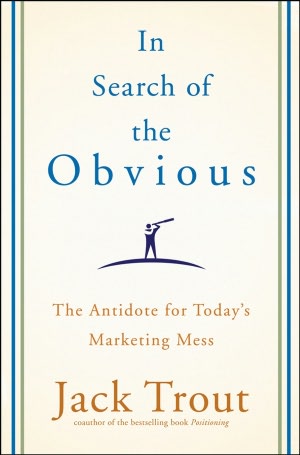 In Search of the Obvious: The Antidote for Today's Marketing Mess