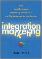 Integration Marketing: How Small Businesses Become Big Businesses - and Big Businesses Become Empires