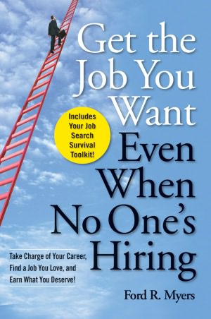 Get The Job You Want, Even When No One's Hiring: Take Charge of Your Career, Find a Job You Love, and Earn What You Deserve