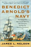 Benedict Arnold's Navy: The Ragtag Fleet That Lost the Battle of Lake Champlain but Won the American Revolution